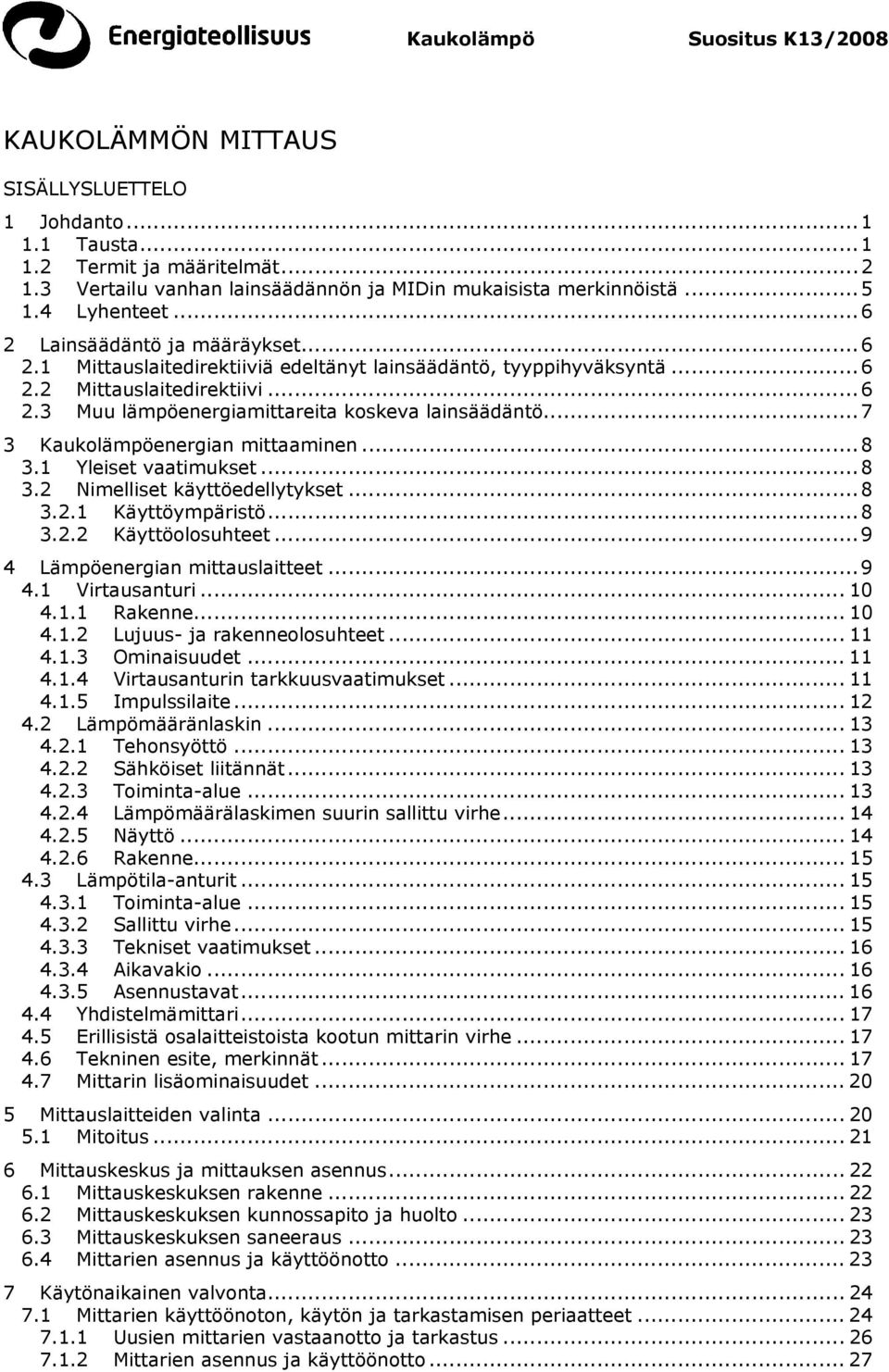 ..7 3 Kaukolämpöenergian mittaaminen...8 3.1 Yleiset vaatimukset...8 3.2 Nimelliset käyttöedellytykset...8 3.2.1 Käyttöympäristö...8 3.2.2 Käyttöolosuhteet...9 4 Lämpöenergian mittauslaitteet...9 4.1 Virtausanturi.