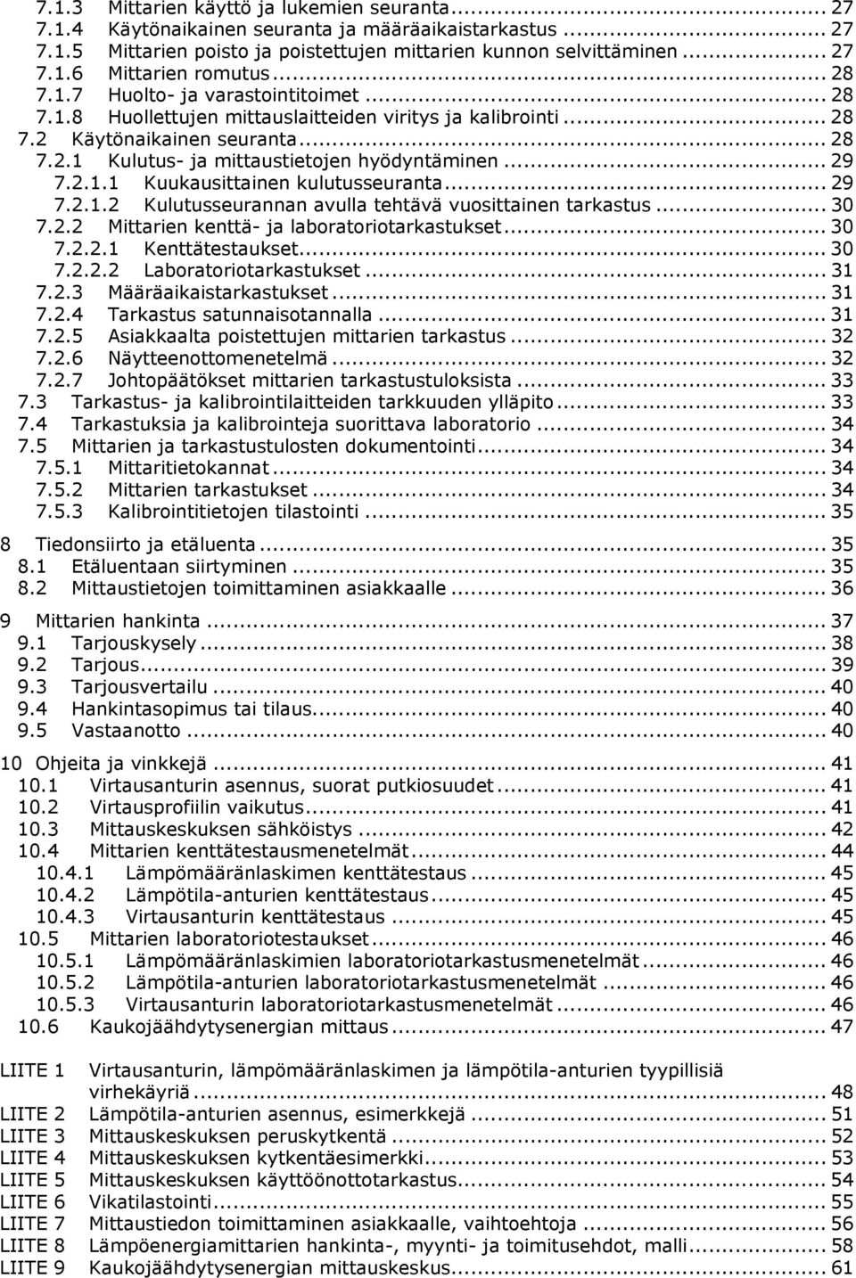 .. 29 7.2.1.1 Kuukausittainen kulutusseuranta... 29 7.2.1.2 Kulutusseurannan avulla tehtävä vuosittainen tarkastus... 30 7.2.2 Mittarien kenttä- ja laboratoriotarkastukset... 30 7.2.2.1 Kenttätestaukset.