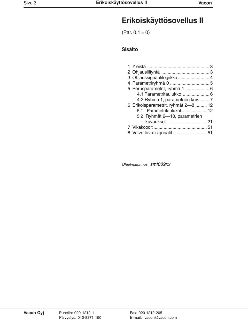 ... 7 6 Erikoisparametrit, ryhmät 2 8... 12 5.1 Parametritaulukot... 12 5.2 Ryhmät 2 10, parametrien kuvaukset.