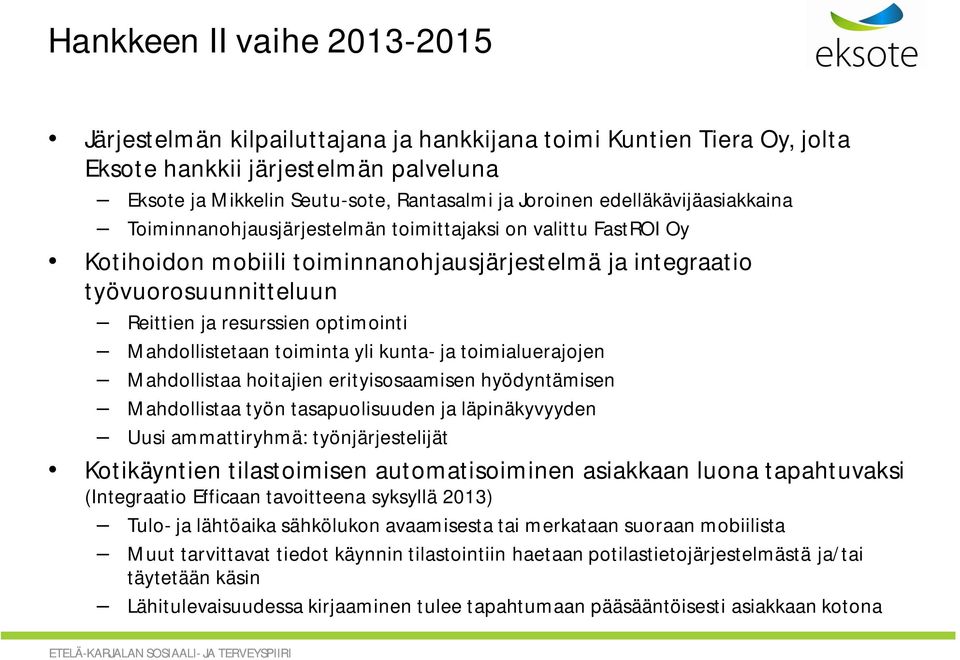 optimointi Mahdollistetaan toiminta yli kunta- ja toimialuerajojen Mahdollistaa hoitajien erityisosaamisen hyödyntämisen Mahdollistaa työn tasapuolisuuden ja läpinäkyvyyden Uusi ammattiryhmä: