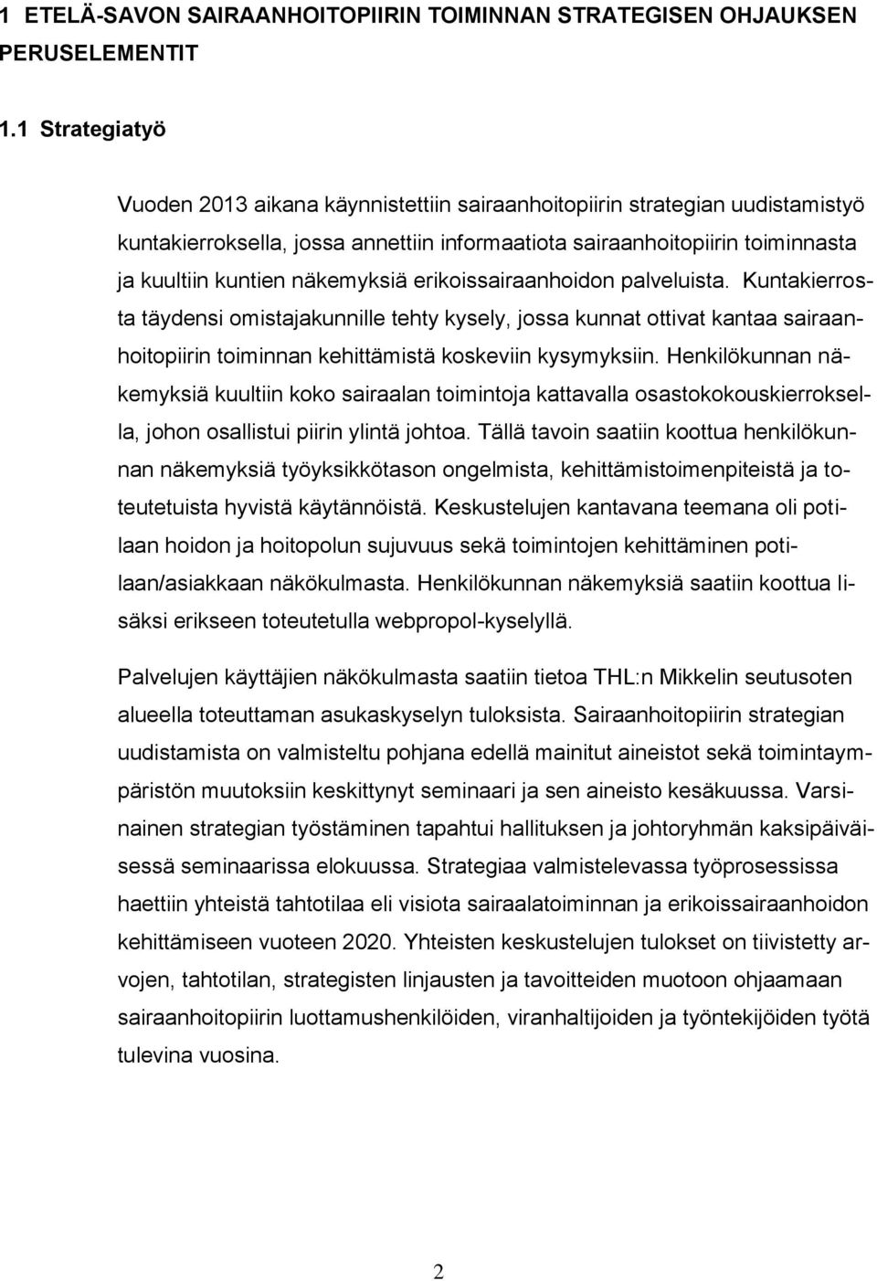 näkemyksiä erikoissairaanhoidon palveluista. Kuntakierrosta täydensi omistajakunnille tehty kysely, jossa kunnat ottivat kantaa sairaanhoitopiirin toiminnan kehittämistä koskeviin kysymyksiin.