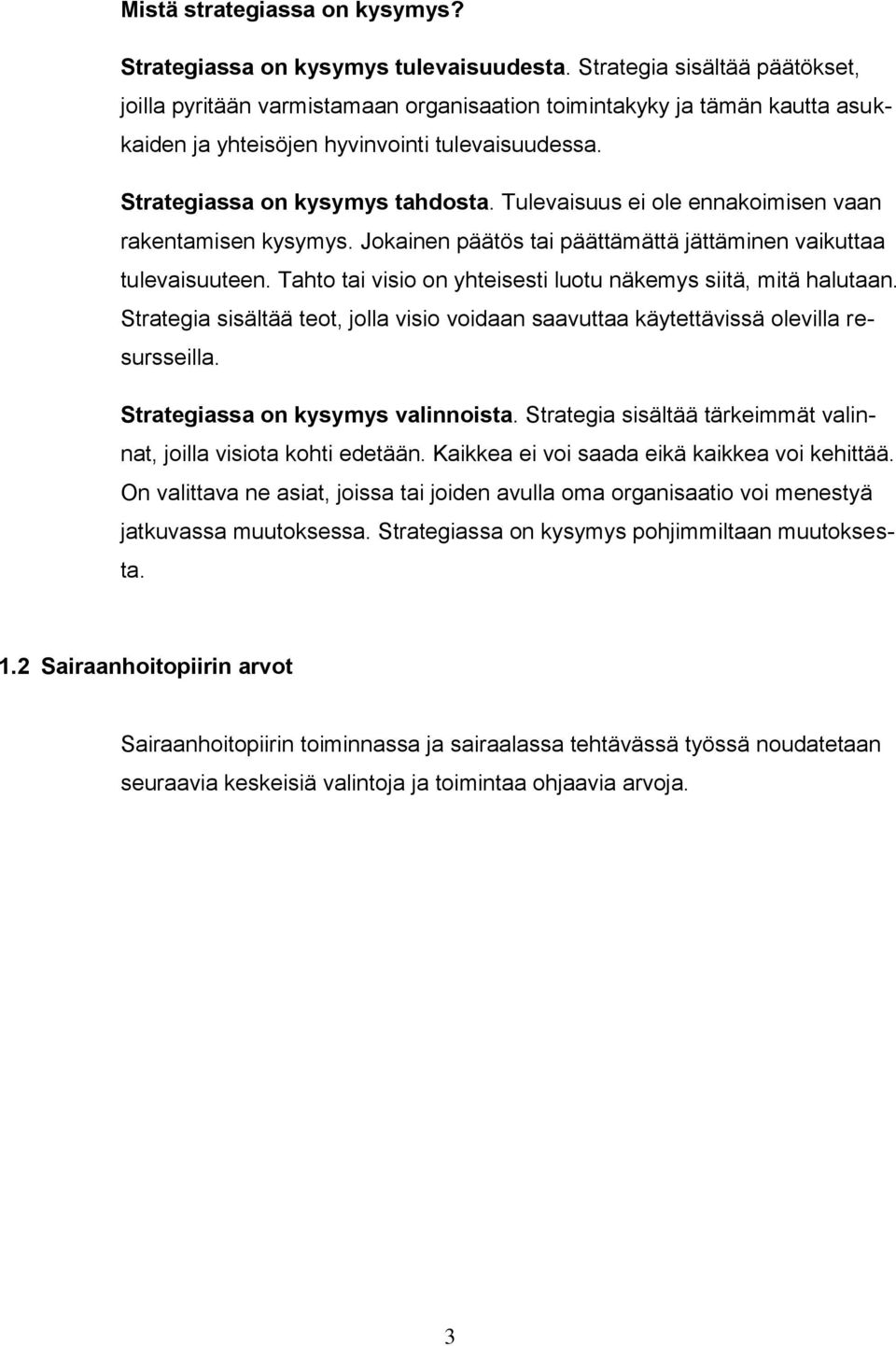 Tulevaisuus ei ole ennakoimisen vaan rakentamisen kysymys. Jokainen päätös tai päättämättä jättäminen vaikuttaa tulevaisuuteen. Tahto tai visio on yhteisesti luotu näkemys siitä, mitä halutaan.