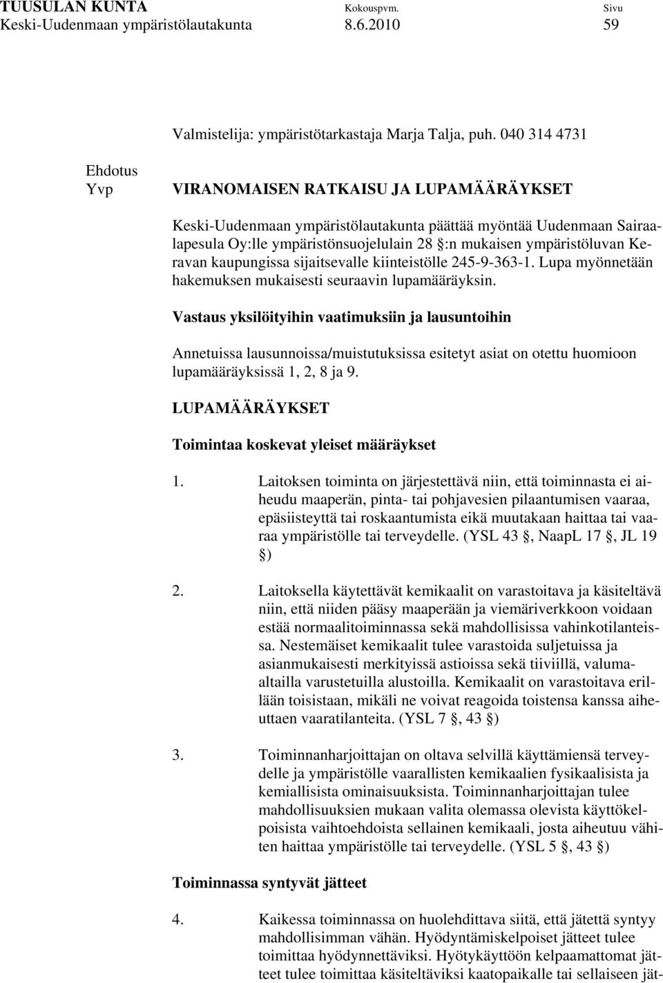 ympäristöluvan Keravan kaupungissa sijaitsevalle kiinteistölle 245-9-363-1. Lupa myönnetään hakemuksen mukaisesti seuraavin lupamääräyksin.