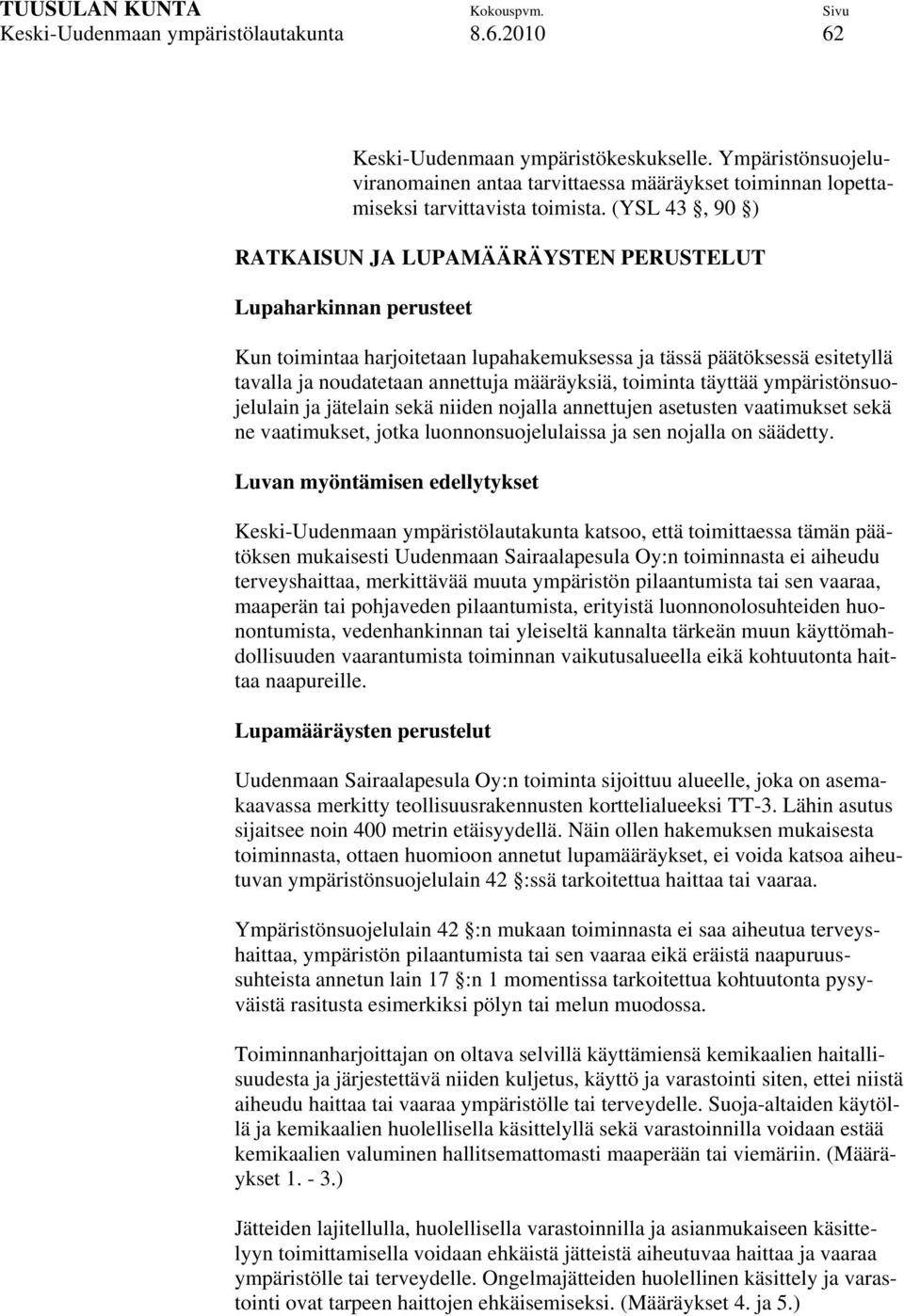 toiminta täyttää ympäristönsuojelulain ja jätelain sekä niiden nojalla annettujen asetusten vaatimukset sekä ne vaatimukset, jotka luonnonsuojelulaissa ja sen nojalla on säädetty.