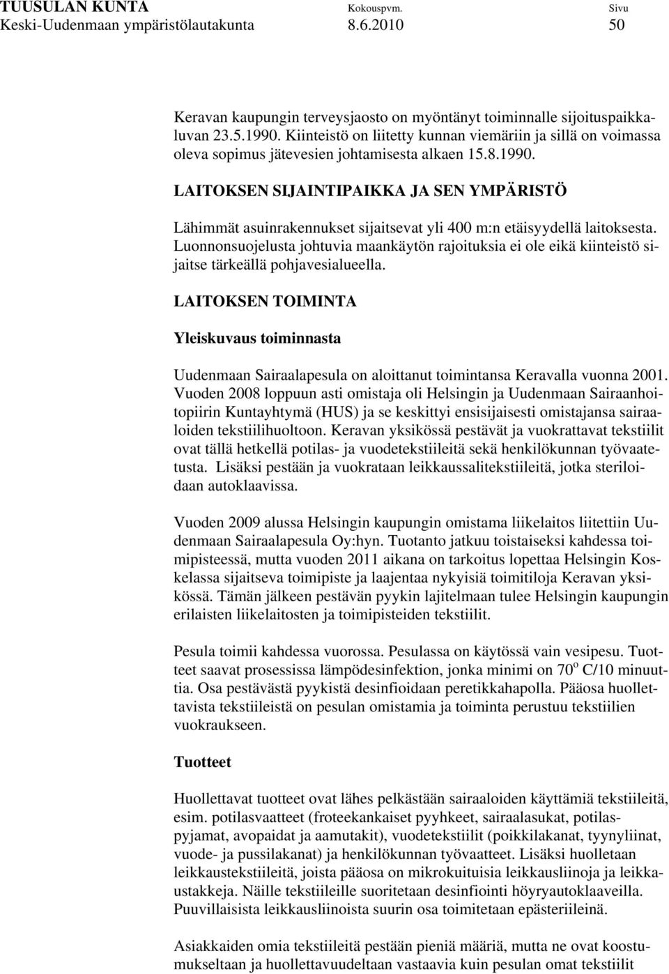 LAITOKSEN SIJAINTIPAIKKA JA SEN YMPÄRISTÖ Lähimmät asuinrakennukset sijaitsevat yli 400 m:n etäisyydellä laitoksesta.