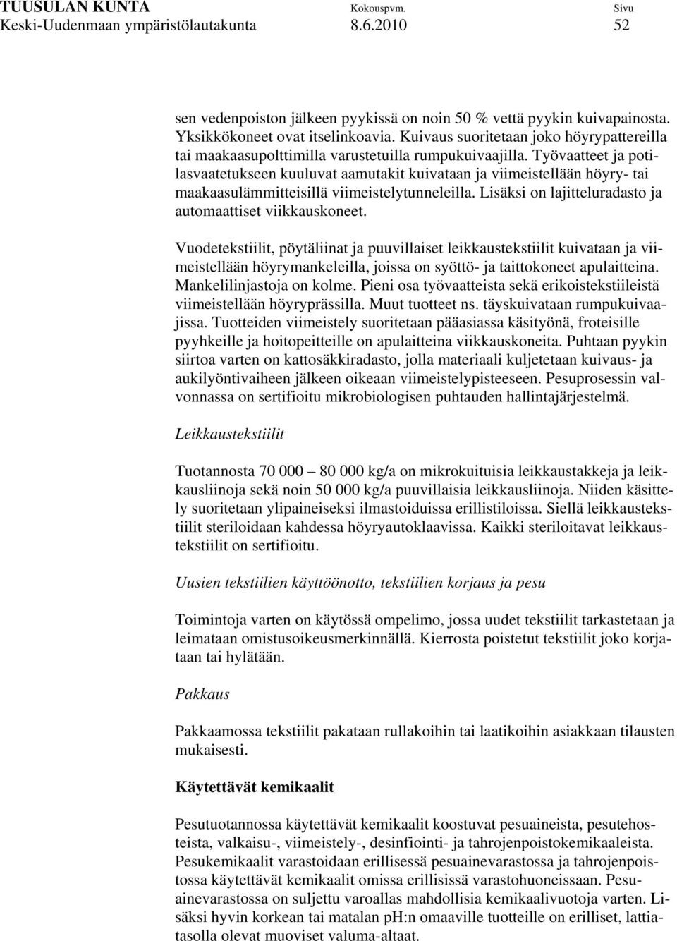 Työvaatteet ja potilasvaatetukseen kuuluvat aamutakit kuivataan ja viimeistellään höyry- tai maakaasulämmitteisillä viimeistelytunneleilla. Lisäksi on lajitteluradasto ja automaattiset viikkauskoneet.