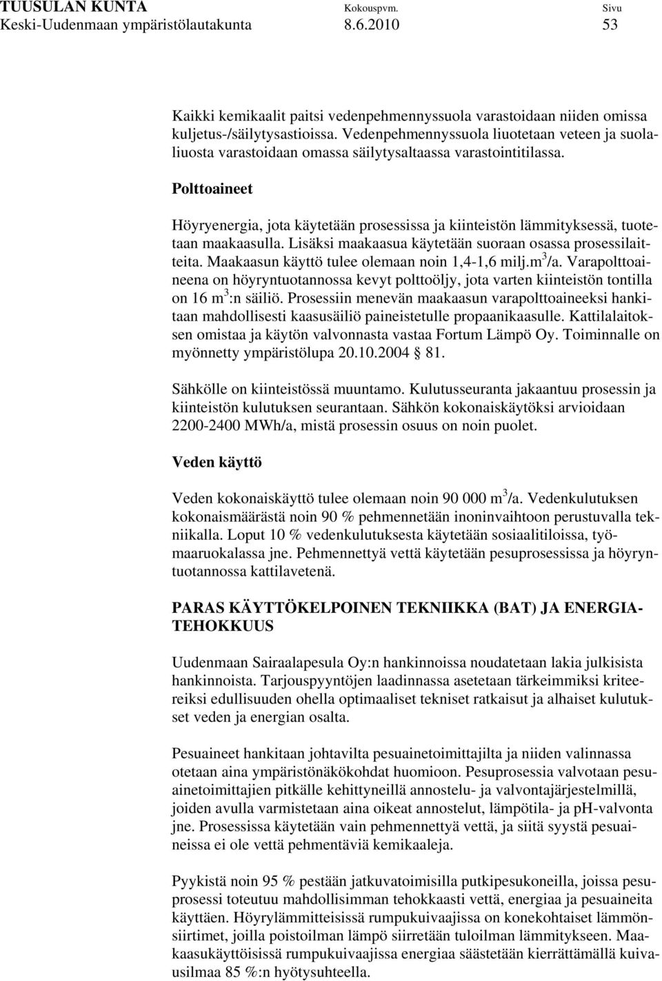 Polttoaineet Höyryenergia, jota käytetään prosessissa ja kiinteistön lämmityksessä, tuotetaan maakaasulla. Lisäksi maakaasua käytetään suoraan osassa prosessilaitteita.