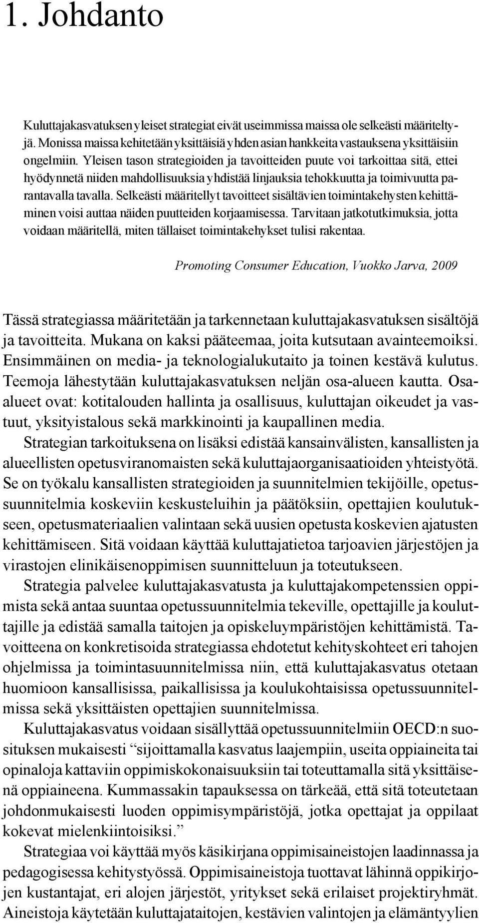 Selkeästi määritellyt tavoitteet sisältävien toimintakehysten kehittäminen voisi auttaa näiden puutteiden korjaamisessa.