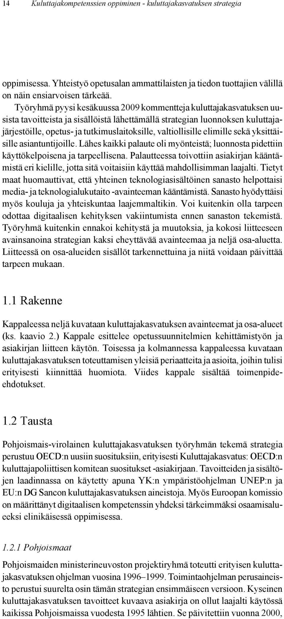 valtiollisille elimille sekä yksittäisille asiantuntijoille. Lähes kaikki palaute oli myönteistä; luonnosta pidettiin käyttökelpoisena ja tarpeellisena.