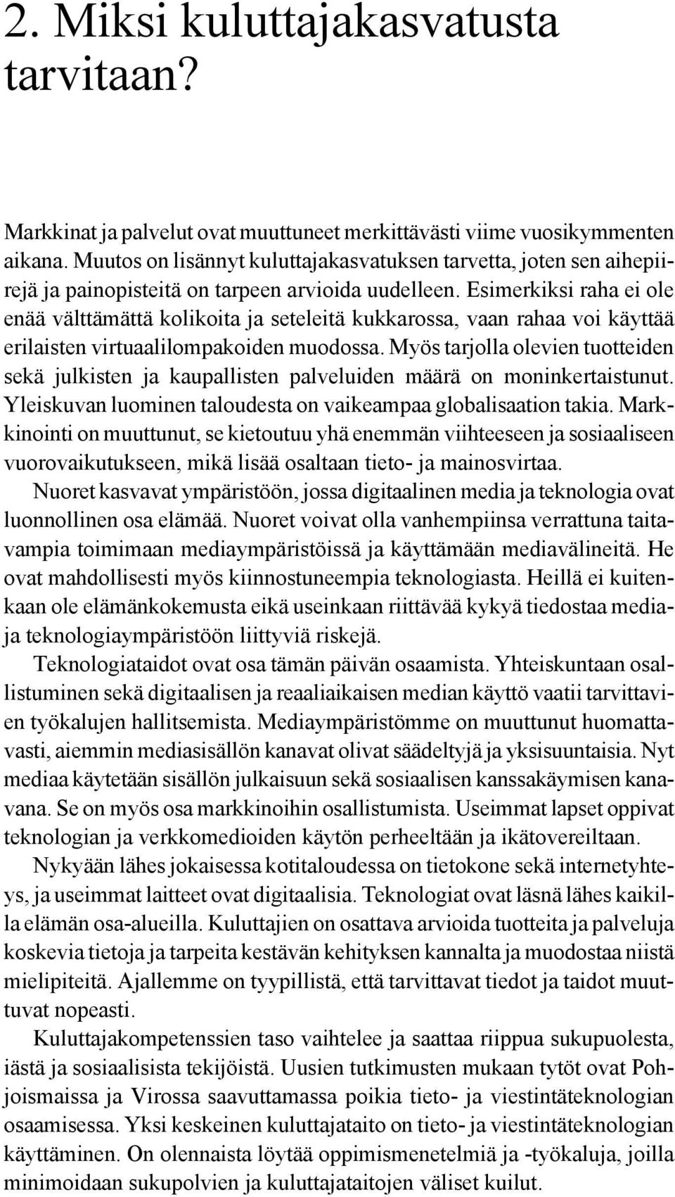 Esimerkiksi raha ei ole enää välttämättä kolikoita ja seteleitä kukkarossa, vaan rahaa voi käyttää erilaisten virtuaalilompakoiden muodossa.