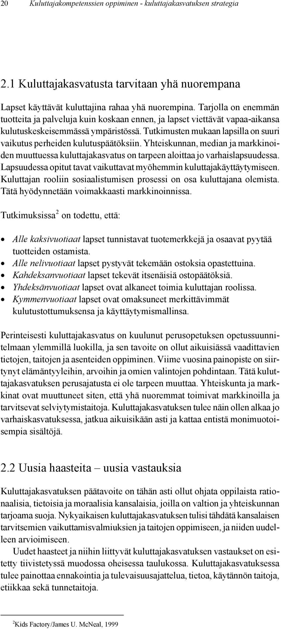 Tutkimusten mukaan lapsilla on suuri vaikutus perheiden kulutuspäätöksiin. Yhteiskunnan, median ja markkinoiden muuttuessa kuluttajakasvatus on tarpeen aloittaa jo varhaislapsuudessa.