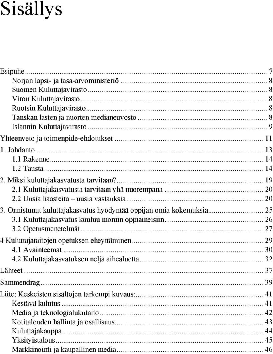 1 Kuluttajakasvatusta tarvitaan yhä nuorempana... 20 2.2 Uusia haasteita uusia vastauksia... 20 3. Onnistunut kuluttajakasvatus hyödyntää oppijan omia kokemuksia... 25 3.