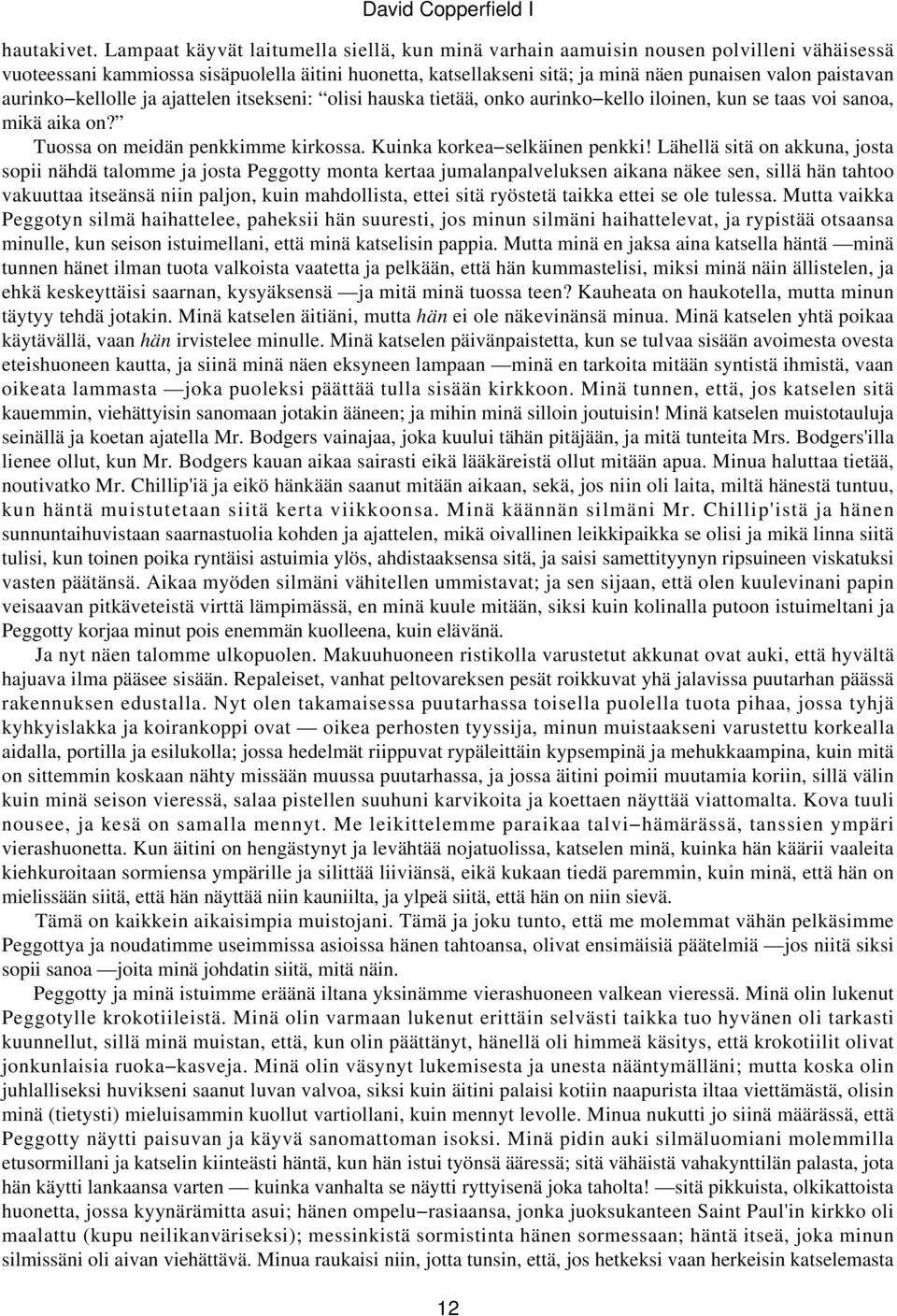 aurinko kellolle ja ajattelen itsekseni: olisi hauska tietää, onko aurinko kello iloinen, kun se taas voi sanoa, mikä aika on? Tuossa on meidän penkkimme kirkossa. Kuinka korkea selkäinen penkki!