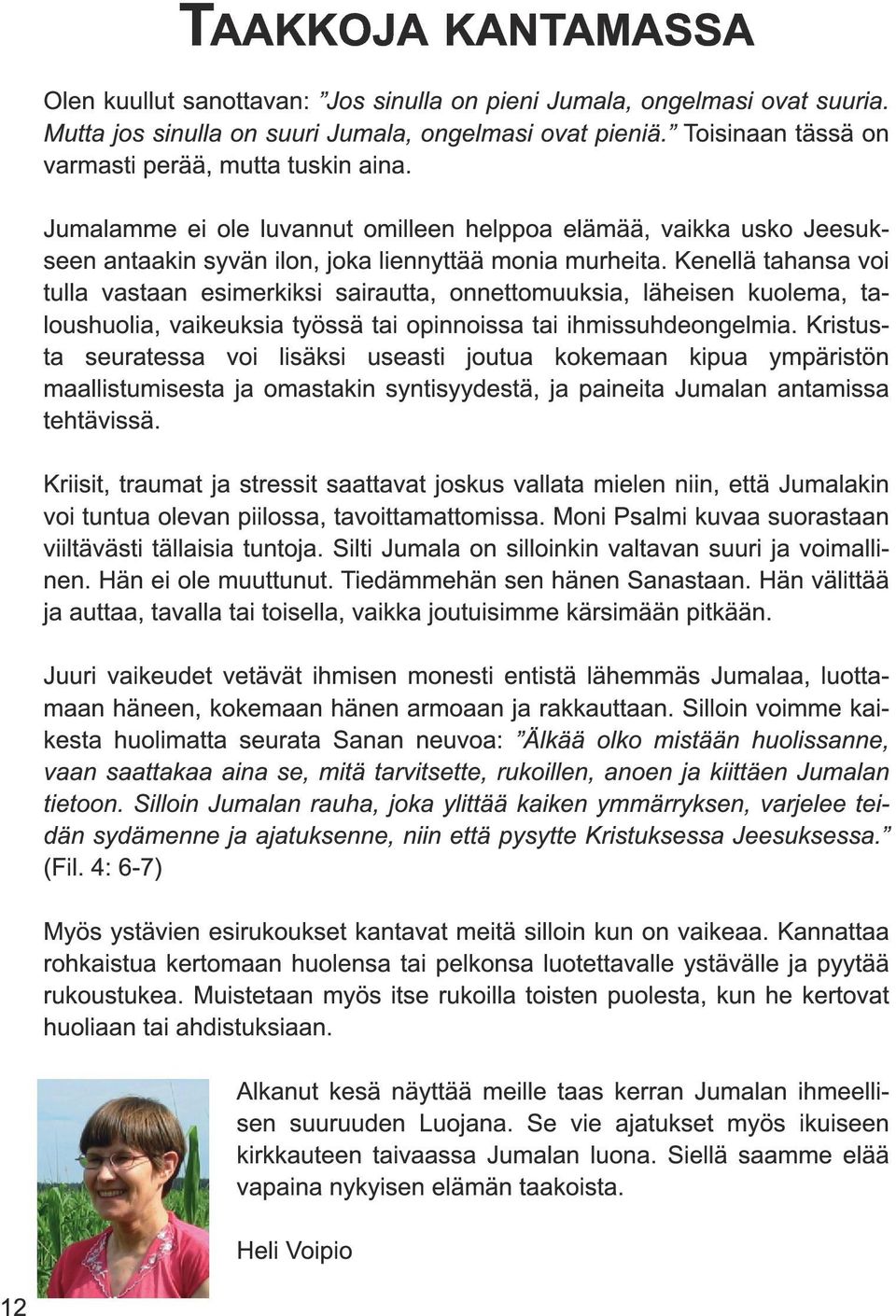 Kenellä tahansa voi tulla vastaan esimerkiksi sairautta, onnettomuuksia, läheisen kuolema, taloushuolia, vaikeuksia työssä tai opinnoissa tai ihmissuhdeongelmia.