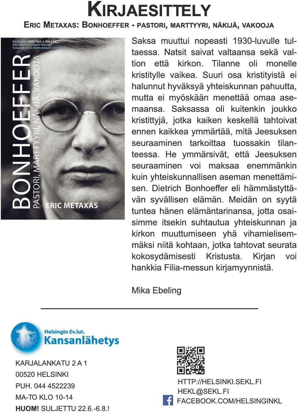 Saksassa oli kuitenkin joukko kristittyjä, jotka kaiken keskellä tahtoivat ennen kaikkea ymmärtää, mitä Jeesuksen seuraaminen tarkoittaa tuossakin tilanteessa.