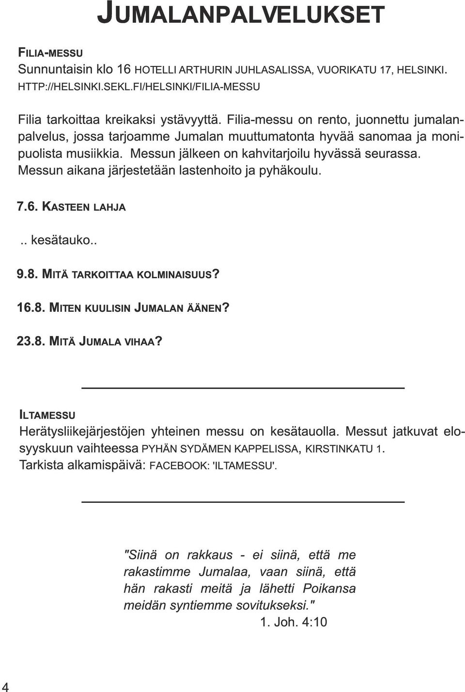 Messun aikana järjestetään lastenhoito ja pyhäkoulu. 7.6. KASTEEN LAHJA.. kesätauko.. 9.8. M ITÄ TARKOITTAA KOLMINAISUUS? 1 6.8. M ITEN KUULISIN J UMALAN ÄÄNEN? 23.8. M ITÄ J UMALA VIHAA?