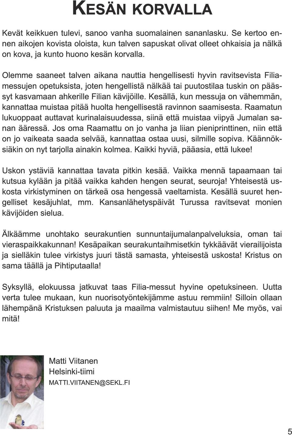 Olemme saaneet talven aikana nauttia hengellisesti hyvin ravitsevista Filiamessujen opetuksista, joten hengellistä nälkää tai puutostilaa tuskin on päässyt kasvamaan ahkerille Filian kävijöille.