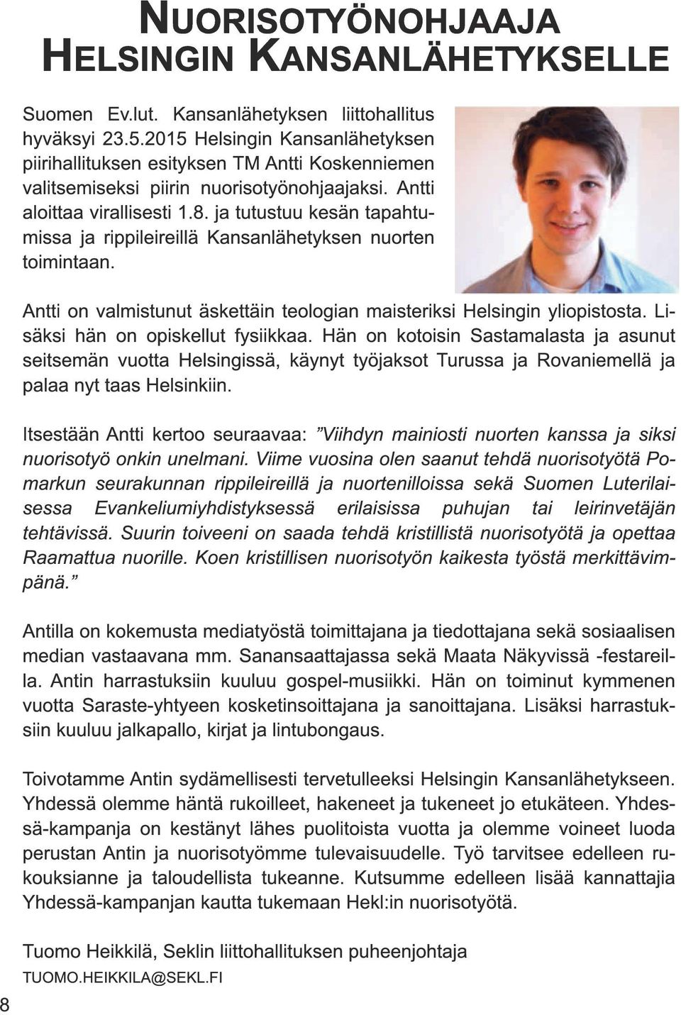 ja tutustuu kesän tapahtumissa ja rippileireillä Kansanlähetyksen nuorten toimintaan. Antti on valmistunut äskettäin teologian maisteriksi Helsingin yliopistosta. Lisäksi hän on opiskellut fysiikkaa.