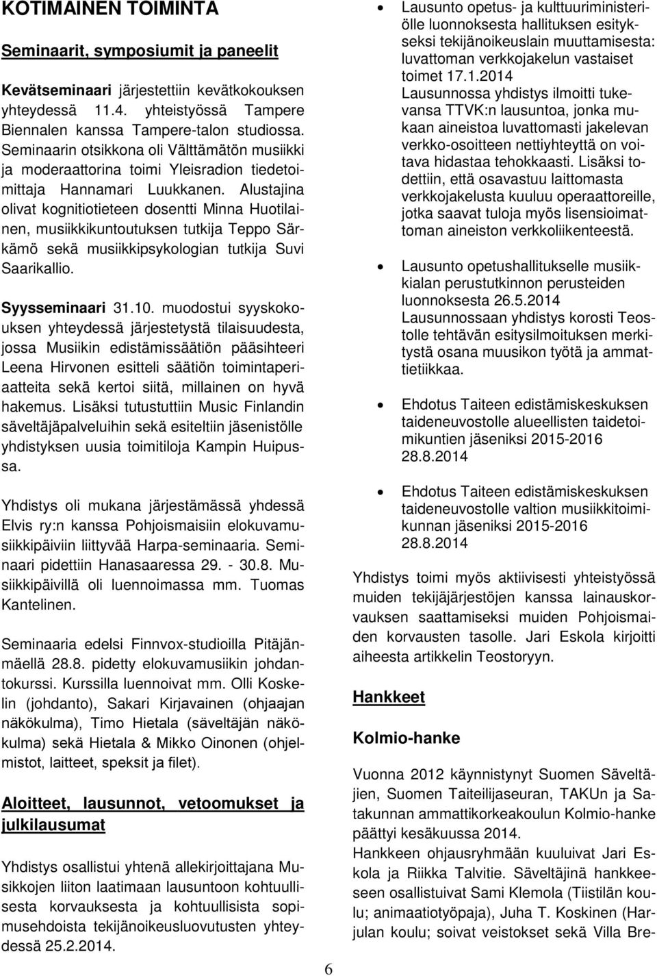 Alustajina olivat kognitiotieteen dosentti Minna Huotilainen, musiikkikuntoutuksen tutkija Teppo Särkämö sekä musiikkipsykologian tutkija Suvi Saarikallio. Syysseminaari 31.10.