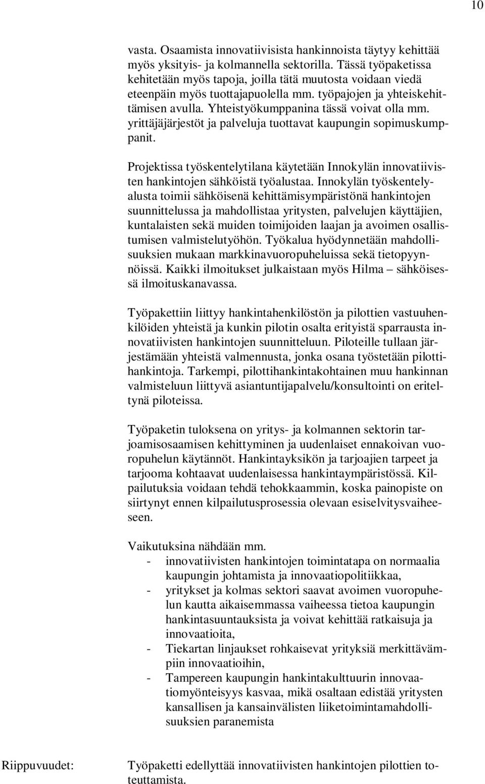 yrittäjäjärjestöt ja palveluja tuottavat kaupungin sopimuskumppanit. Projektissa työskentelytilana käytetään Innokylän innovatiivisten hankintojen sähköistä työalustaa.