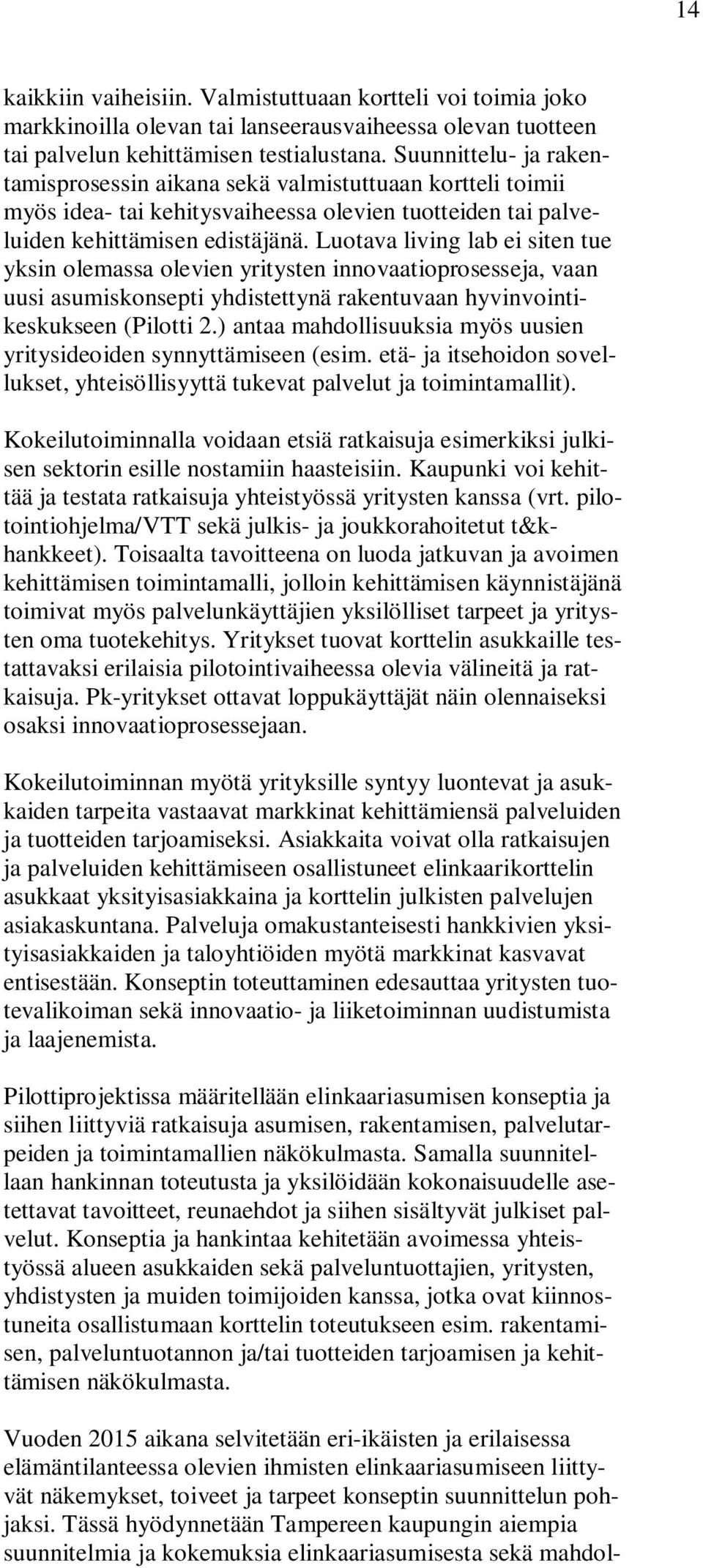 Luotava living lab ei siten tue yksin olemassa olevien yritysten innovaatioprosesseja, vaan uusi asumiskonsepti yhdistettynä rakentuvaan hyvinvointikeskukseen (Pilotti 2.