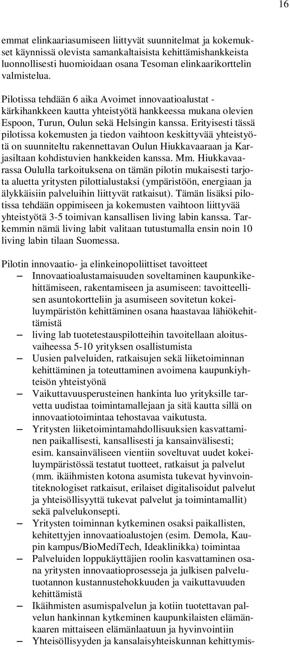 Erityisesti tässä pilotissa kokemusten ja tiedon vaihtoon keskittyvää yhteistyötä on suunniteltu rakennettavan Oulun Hiukkavaaraan ja Karjasiltaan kohdistuvien hankkeiden kanssa. Mm.