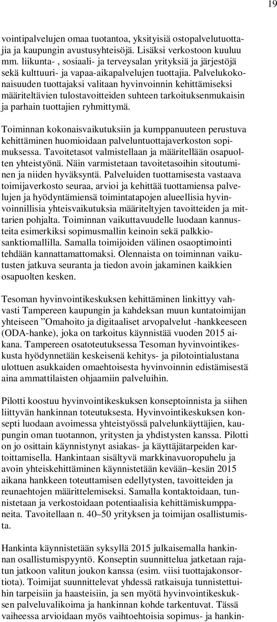 Palvelukokonaisuuden tuottajaksi valitaan hyvinvoinnin kehittämiseksi määriteltävien tulostavoitteiden suhteen tarkoituksenmukaisin ja parhain tuottajien ryhmittymä.