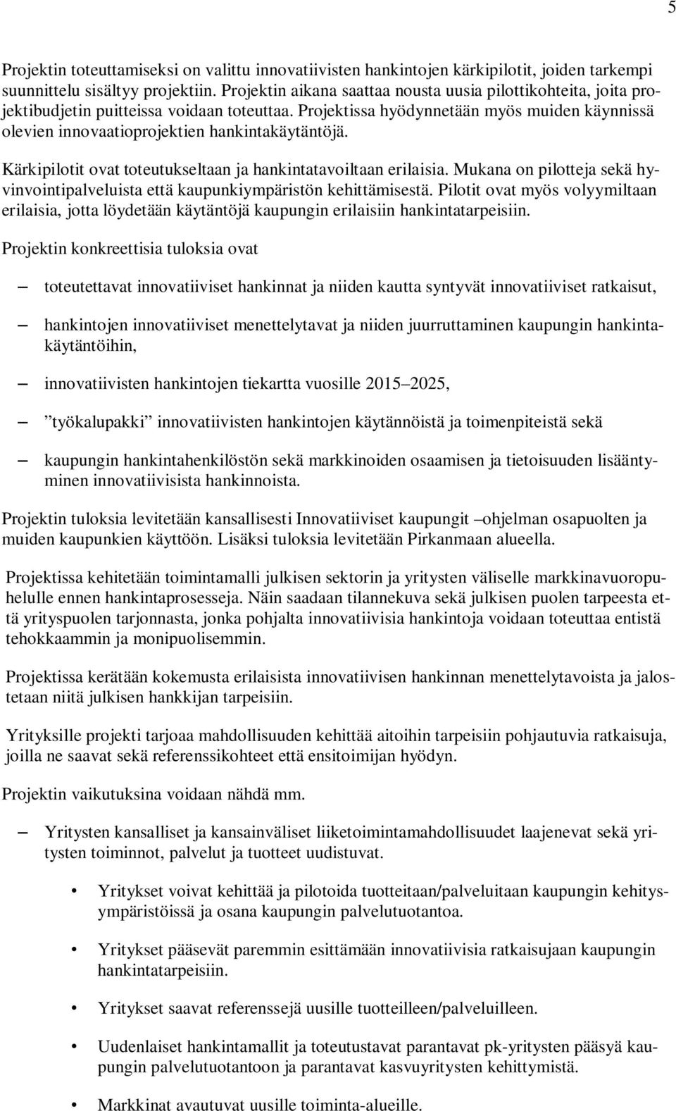 Projektissa hyödynnetään myös muiden käynnissä olevien innovaatioprojektien hankintakäytäntöjä. Kärkipilotit ovat toteutukseltaan ja hankintatavoiltaan erilaisia.