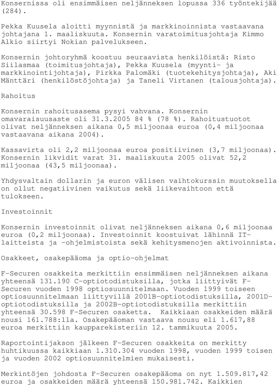 Konsernin johtoryhmä koostuu seuraavista henkilöistä: Risto Siilasmaa (toimitusjohtaja), Pekka Kuusela (myynti- ja markkinointijohtaja), Pirkka Palomäki (tuotekehitysjohtaja), Aki Mänttäri