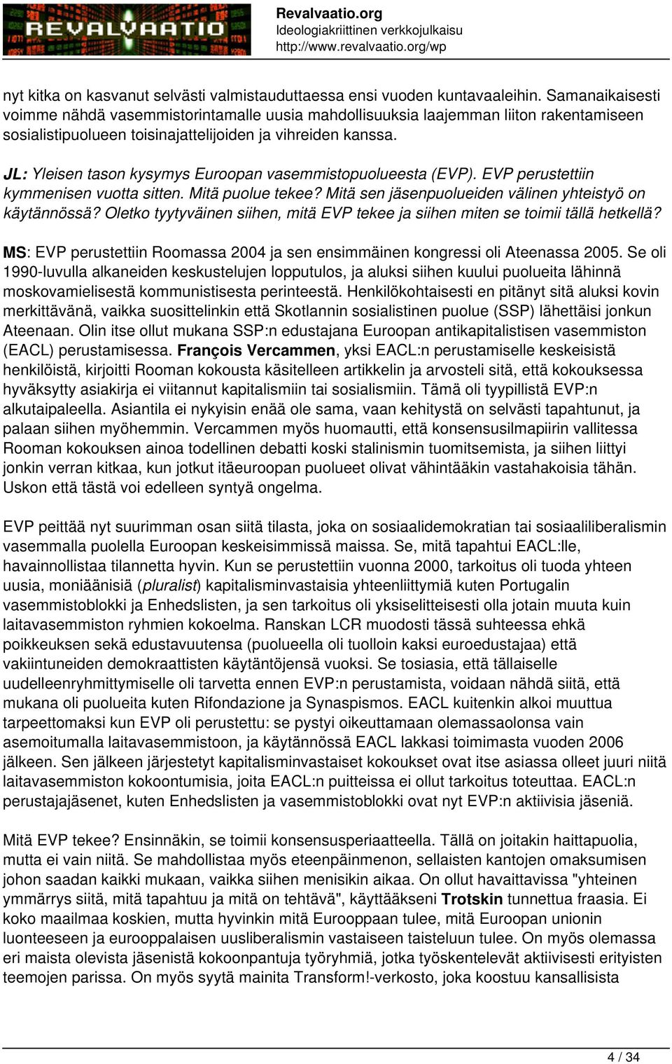 JL: Yleisen tason kysymys Euroopan vasemmistopuolueesta (EVP). EVP perustettiin kymmenisen vuotta sitten. Mitä puolue tekee? Mitä sen jäsenpuolueiden välinen yhteistyö on käytännössä?