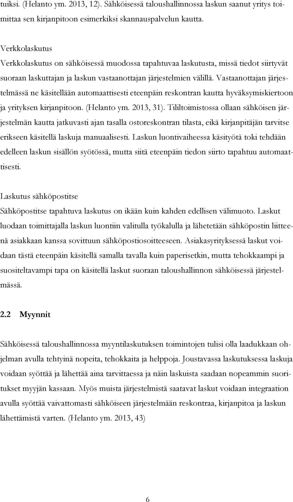 Vastaanottajan järjestelmässä ne käsitellään automaattisesti eteenpäin reskontran kautta hyväksymiskiertoon ja yrityksen kirjanpitoon. (Helanto ym. 2013, 31).