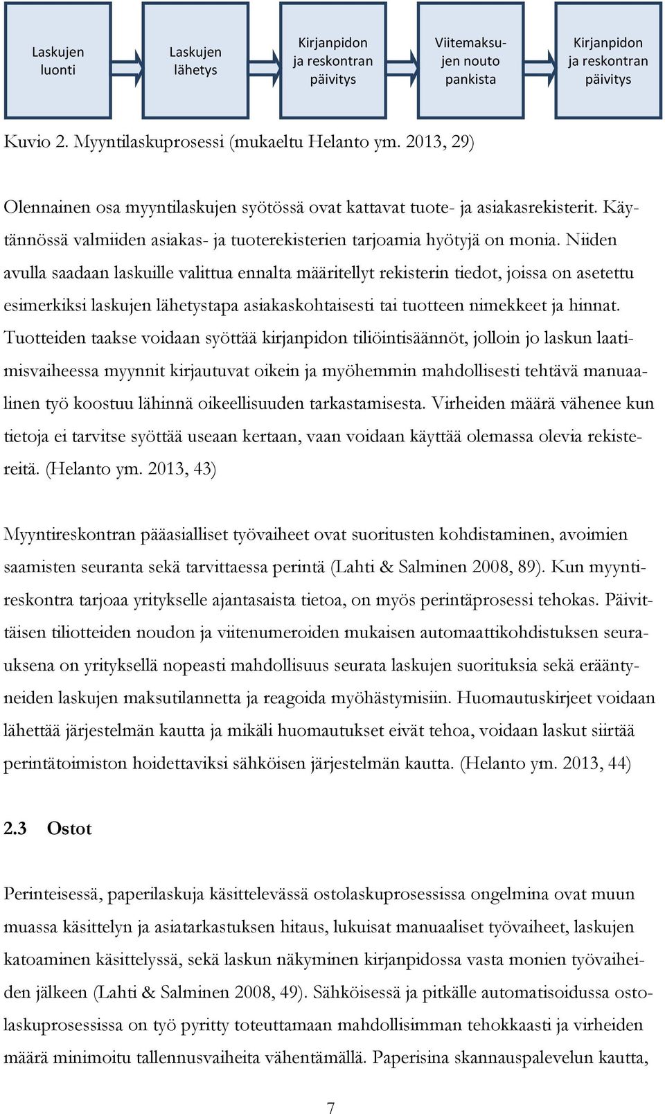 Niiden avulla saadaan laskuille valittua ennalta määritellyt rekisterin tiedot, joissa on asetettu esimerkiksi laskujen lähetystapa asiakaskohtaisesti tai tuotteen nimekkeet ja hinnat.