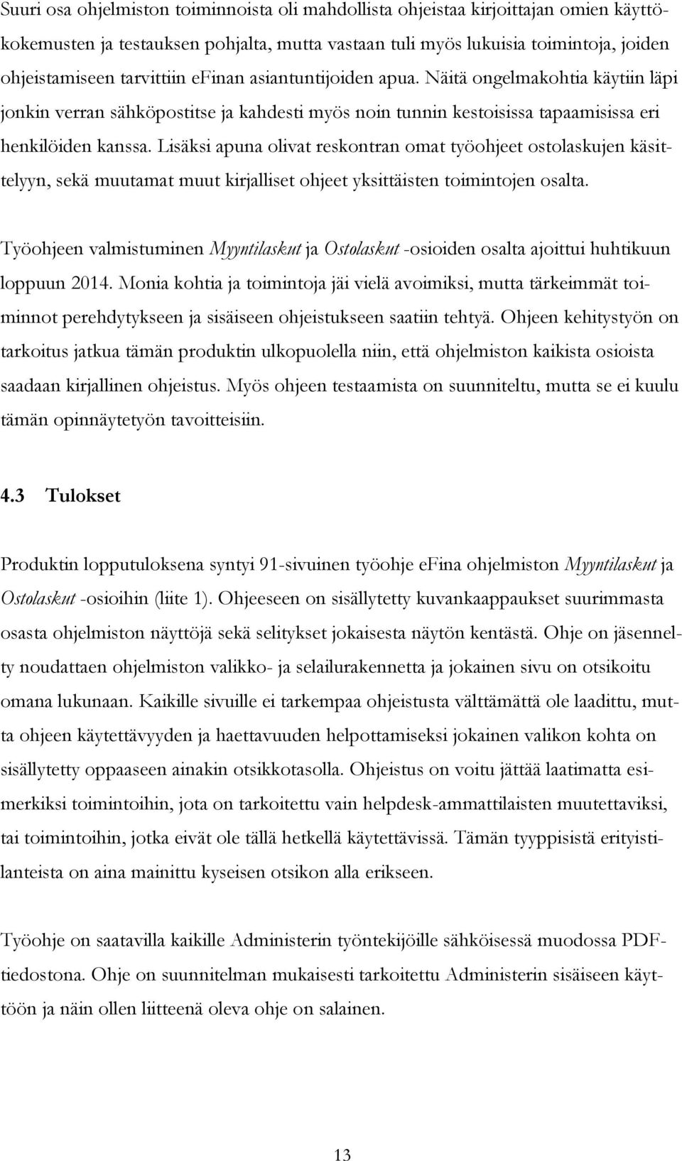 Lisäksi apuna olivat reskontran omat työohjeet ostolaskujen käsittelyyn, sekä muutamat muut kirjalliset ohjeet yksittäisten toimintojen osalta.