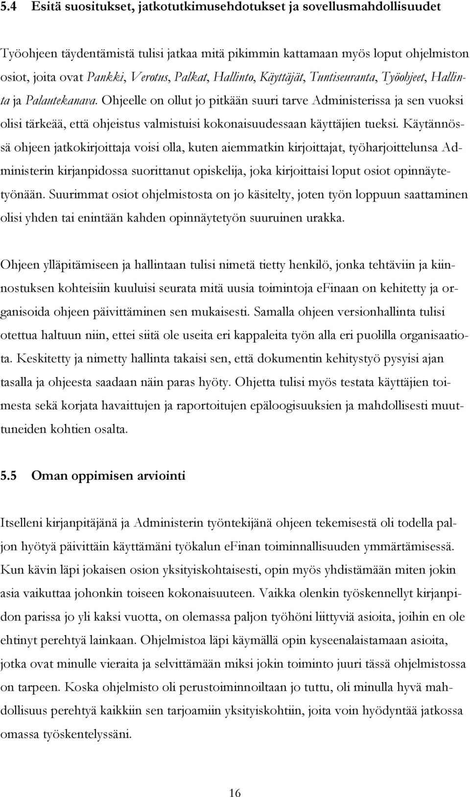 Ohjeelle on ollut jo pitkään suuri tarve Administerissa ja sen vuoksi olisi tärkeää, että ohjeistus valmistuisi kokonaisuudessaan käyttäjien tueksi.