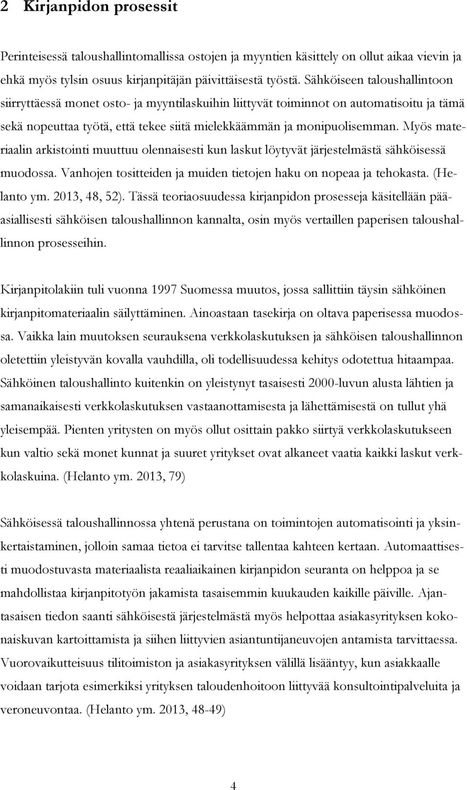 Myös materiaalin arkistointi muuttuu olennaisesti kun laskut löytyvät järjestelmästä sähköisessä muodossa. Vanhojen tositteiden ja muiden tietojen haku on nopeaa ja tehokasta. (Helanto ym.