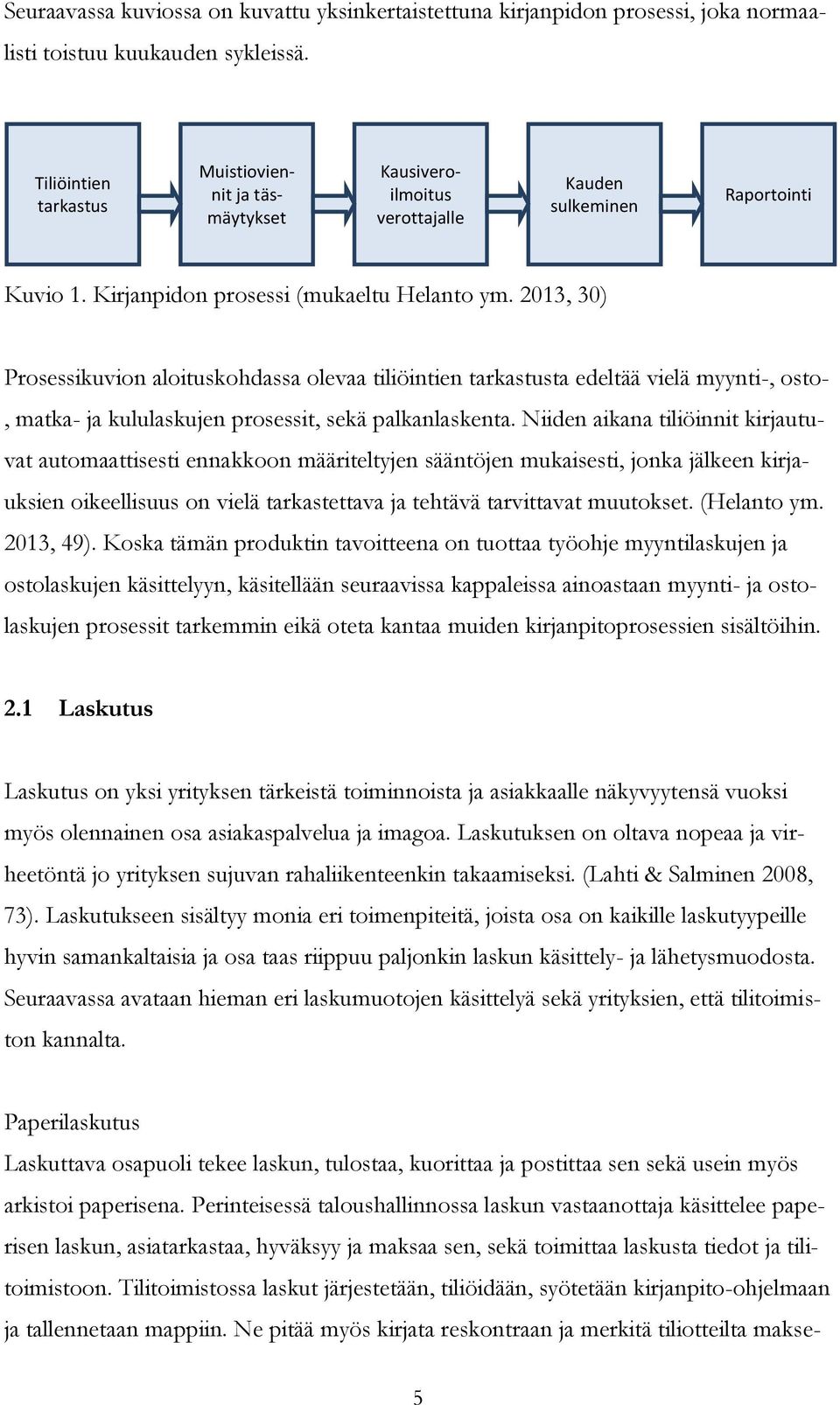 2013, 30) Prosessikuvion aloituskohdassa olevaa tiliöintien tarkastusta edeltää vielä myynti-, osto-, matka- ja kululaskujen prosessit, sekä palkanlaskenta.