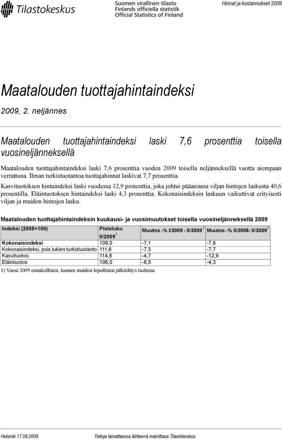 verrattuna. Ilman turkistuotantoa tuottajahinnat laskivat 7,7 prosenttia. Kasvituotoksen hintaindeksi laski vuodessa 12,9 prosenttia, joka johtui pääasiassa viljan hintojen laskusta 40,6 prosentilla.