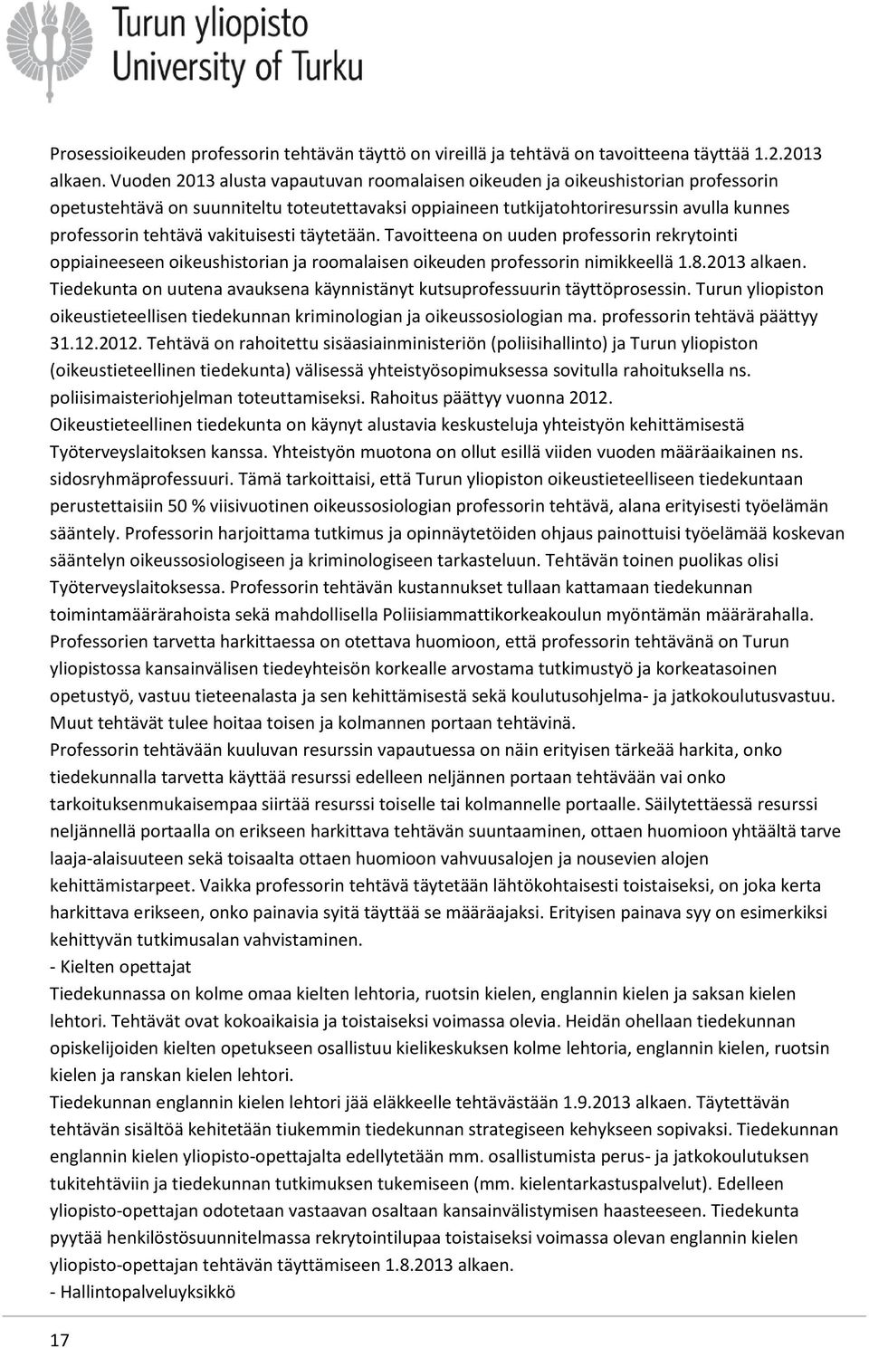 vakituisesti täytetään. Tavoitteena on uuden professorin rekrytointi oppiaineeseen oikeushistorian ja roomalaisen oikeuden professorin nimikkeellä 1.8.2013 alkaen.