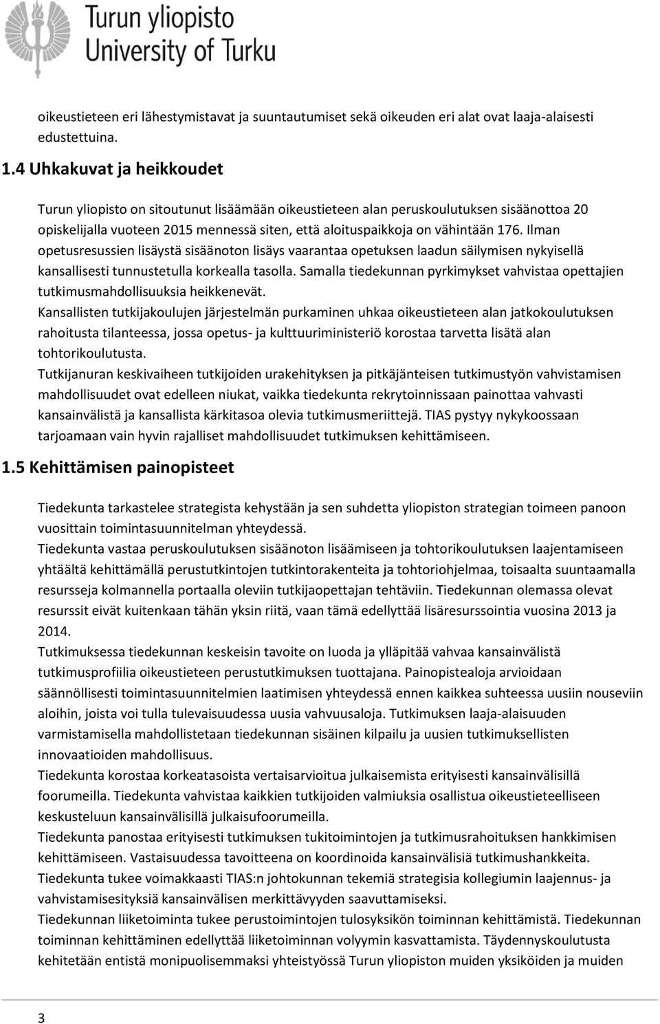 Ilman opetusresussien lisäystä sisäänoton lisäys vaarantaa opetuksen laadun säilymisen nykyisellä kansallisesti tunnustetulla korkealla tasolla.