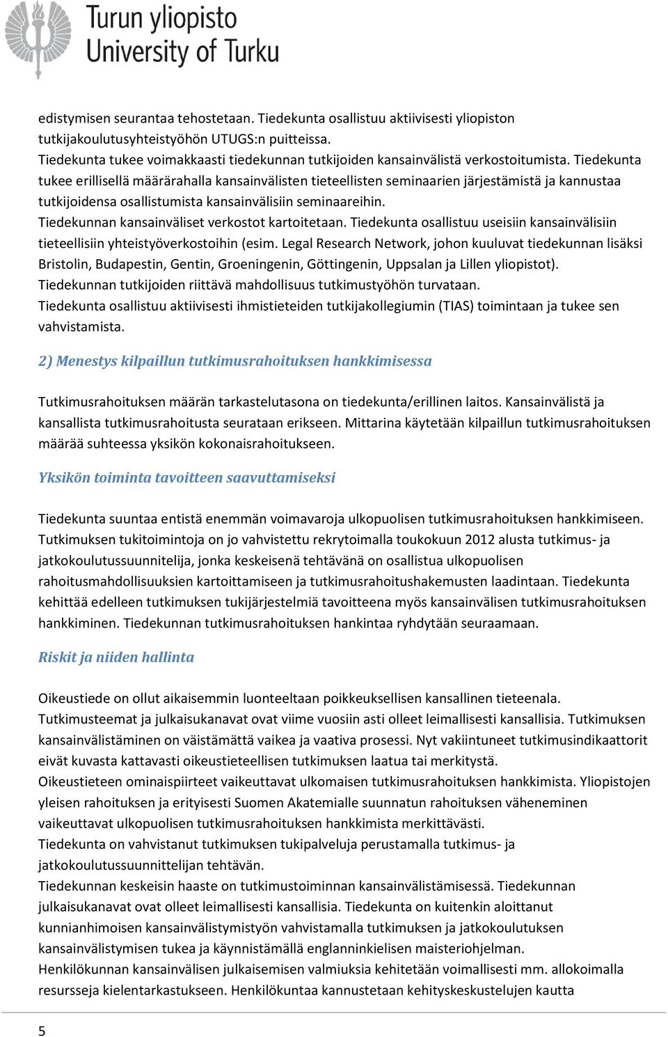 Tiedekunta tukee erillisellä määrärahalla kansainvälisten tieteellisten seminaarien järjestämistä ja kannustaa tutkijoidensa osallistumista kansainvälisiin seminaareihin.