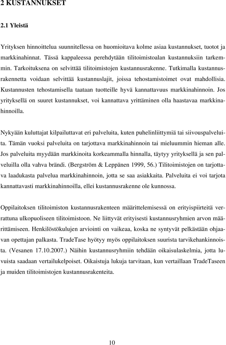 Tutkimalla kustannusrakennetta voidaan selvittää kustannuslajit, joissa tehostamistoimet ovat mahdollisia. Kustannusten tehostamisella taataan tuotteille hyvä kannattavuus markkinahinnoin.