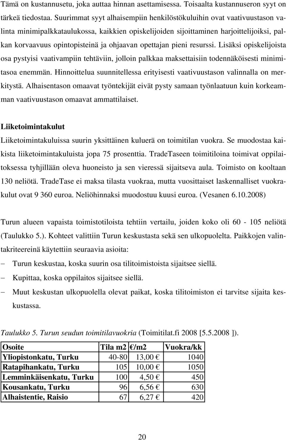 ohjaavan opettajan pieni resurssi. Lisäksi opiskelijoista osa pystyisi vaativampiin tehtäviin, jolloin palkkaa maksettaisiin todennäköisesti minimitasoa enemmän.