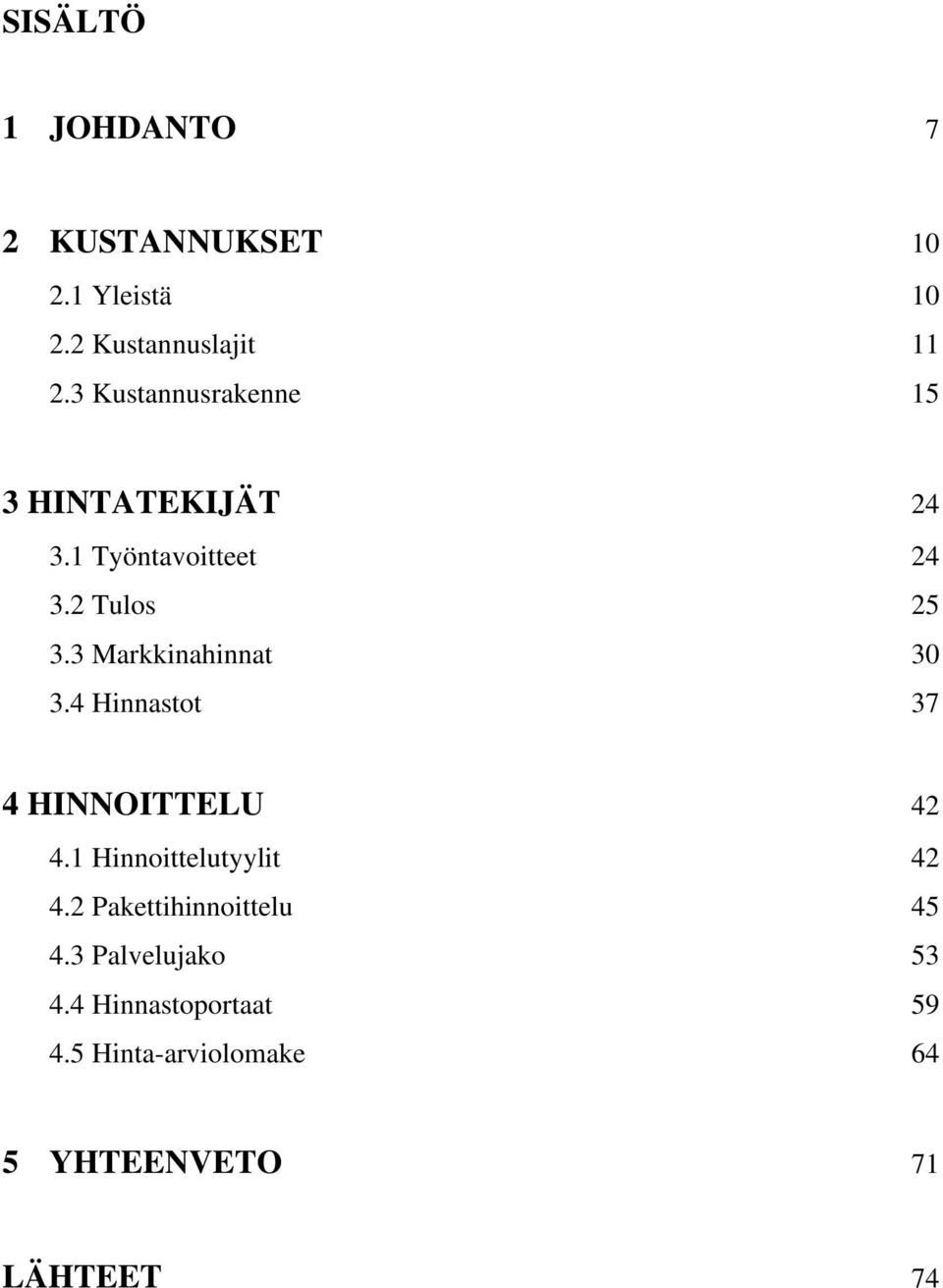 3 Markkinahinnat 30 3.4 Hinnastot 37 4 HINNOITTELU 42 4.1 Hinnoittelutyylit 42 4.