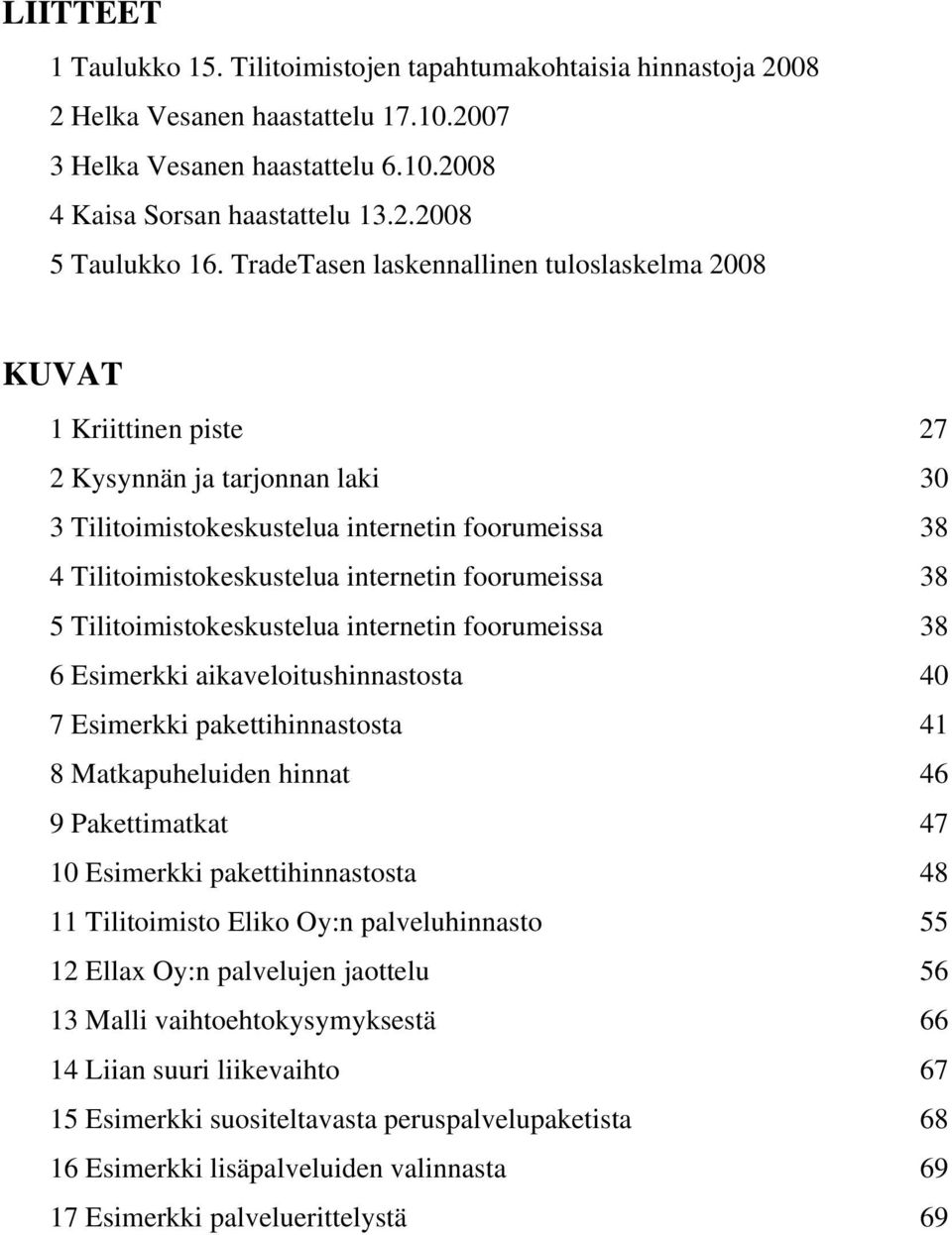 foorumeissa 38 5 Tilitoimistokeskustelua internetin foorumeissa 38 6 Esimerkki aikaveloitushinnastosta 40 7 Esimerkki pakettihinnastosta 41 8 Matkapuheluiden hinnat 46 9 Pakettimatkat 47 10 Esimerkki