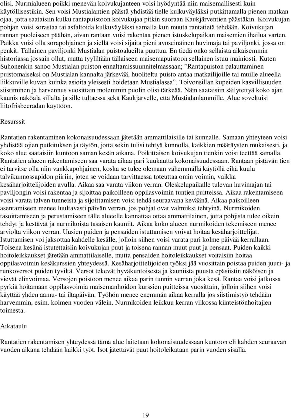 Koivukujan pohjan voisi sorastaa tai asfaltoida kulkuväyläksi samalla kun muuta rantatietä tehdään.