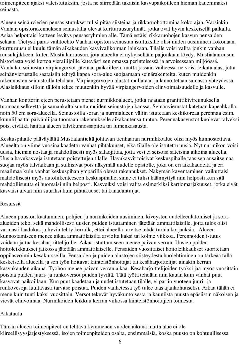 Varsinkin Vanhan opistorakennuksen seinustalla olevat kurtturuusuryhmät, jotka ovat hyvin keskeisellä paikalla. Asiaa helpottaisi katteen levitys pensasryhmien alle.