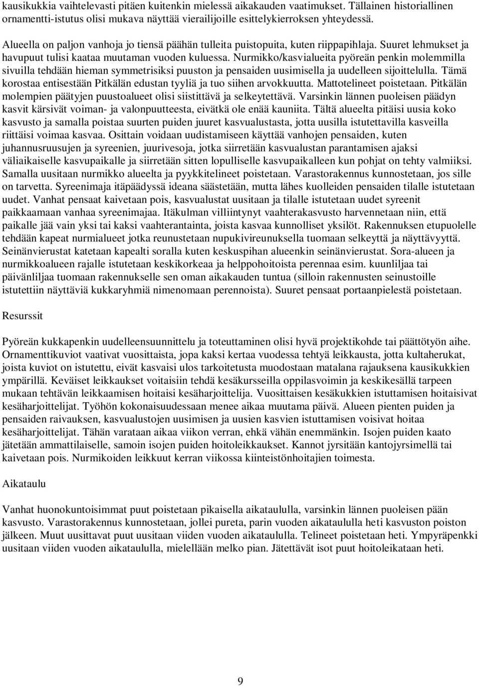 Nurmikko/kasvialueita pyöreän penkin molemmilla sivuilla tehdään hieman symmetrisiksi puuston ja pensaiden uusimisella ja uudelleen sijoittelulla.