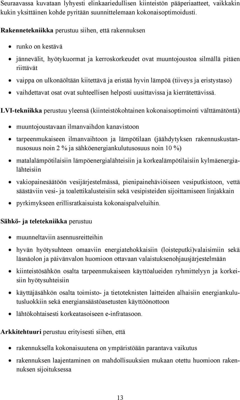 eristää hyvin lämpöä (tiiveys ja eristystaso) vaihdettavat osat ovat suhteellisen helposti uusittavissa ja kierrätettävissä.