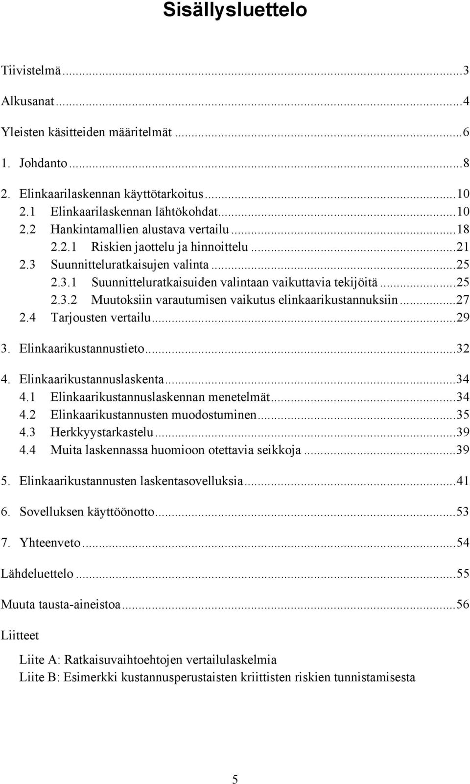 ..27 2.4 Tarjousten vertailu...29 3. Elinkaarikustannustieto...32 4. Elinkaarikustannuslaskenta...34 4.1 Elinkaarikustannuslaskennan menetelmät...34 4.2 Elinkaarikustannusten muodostuminen...35 4.