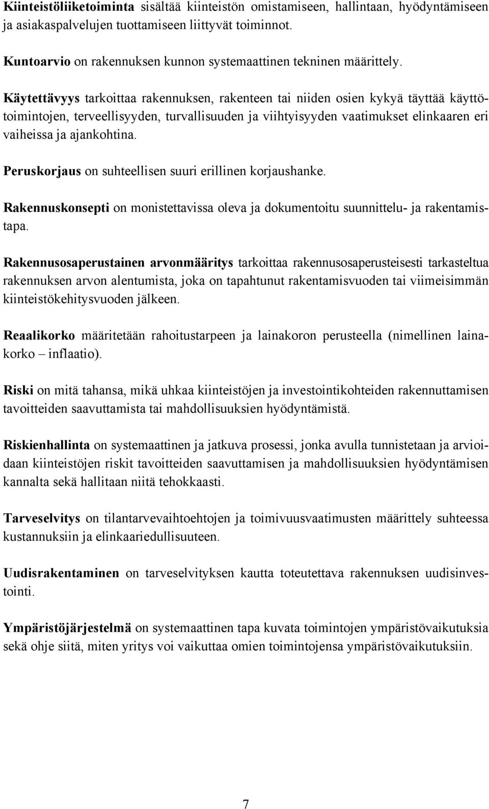 Käytettävyys tarkoittaa rakennuksen, rakenteen tai niiden osien kykyä täyttää käyttötoimintojen, terveellisyyden, turvallisuuden ja viihtyisyyden vaatimukset elinkaaren eri vaiheissa ja ajankohtina.